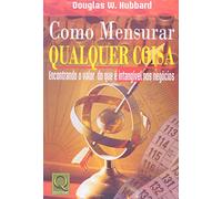 Como Mensurar Qualquer Coisa. Encontrando o Valor do que É Intangível