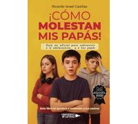 ¡Cómo molestan mis papás!: Guía no oficial para sobrevivir a la adolescencia... y a tus papás