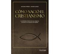 Cómo nació el cristianismo: De Jesús de Nazaret a la Iglesia