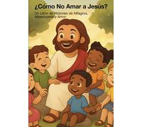 ¿Cómo No Amar a Jesús?: Un Libro de Historias de Milagros, Misericordia y Amor