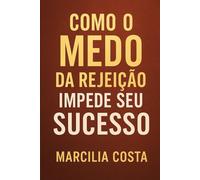 Como o medo da rejeição impede o seu sucesso