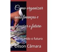 Como organizar suas finanças e planejar o futuro: Planejando o futuro