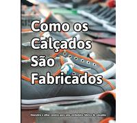 Como os calçados são fabricados: Descubra o olhar censivo para uma verdadeira fábrica de calçados.