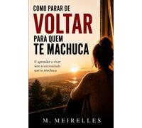Como parar de voltar para quem te machuca: E aprender a viver sem depender da intensidade emocional