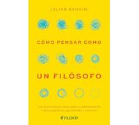 Cómo Pensar Como Un Filósofo: Los 12 Principios Clave Para Un Pensamiento Más Compasivo, Equilibrado Y Racional / How to Think Like a Philosopher