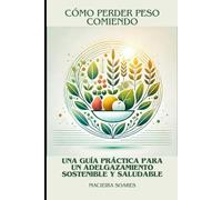 Cómo Perder Peso Comiendo: Una Guía Práctica para un Adelgazamiento Sostenible y Saludable