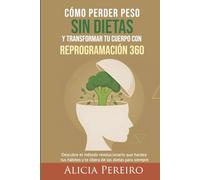 Cómo perder peso sin dietas y transformar tu cuerpo con Reprogramación 360: Descubre el método revolucionario que hackea tus hábitos y te libera de las dietas para siempre