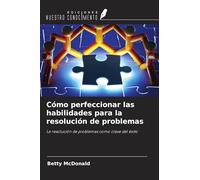 Cómo perfeccionar las habilidades para la resolución de problemas: La resolución de problemas como clave del éxito