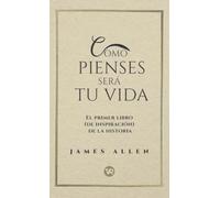 Como pienses será tu vida: El primer libro (de inspiración) de la historia