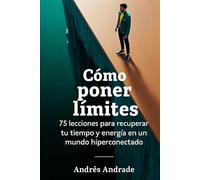 Cómo poner límites: 75 lecciones para recuperar tu tiempo y energía en un mundo hiperconectado