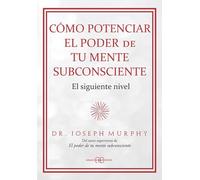 Cómo potenciar el poder de tu mente subconsciente: El siguiente nivel