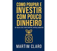 Como Poupar e Investir com Pouco Dinheiro: O Guia do Iniciante Inteligente
