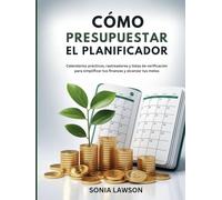 CÓMO PRESUPUESTAR: EL PLANIFICADOR: Calendarios prácticos, rastreadores y listas de verificación para simplificar tus finanzas y alcanzar tus metas