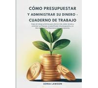 CÓMO PRESUPUESTAR Y ADMINISTRAR SU DINERO - CUADERNO DE TRABAJO: Hojas de trabajo prácticas para ahorrar más, saldar deudas y controlar sus finanzas: ... de ejercicios financieros para principiantes.