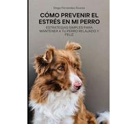 Cómo Prevenir el Estrés en mi Perro: Estrategias Simples para Mantener a tu Perro Relajado y Feliz