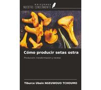 Cómo producir setas ostra: Producción, transformación y recetas