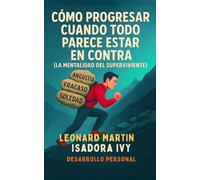 Cómo Progresar Cuando Todo Parece Estar En Contra (La Mentalidad del Superviviente)