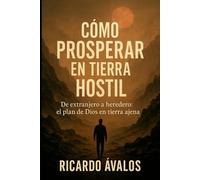 Como Prosperar en una Tierra Hostil: De extranjero a heredero: El plan de Dios en tierra ajena