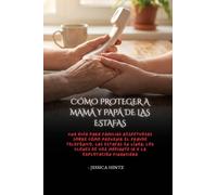 Cómo proteger a mamá y papá de las estafas: Una guía para familias respetuosas sobre cómo prevenir el fraude telefónico, las estafas en línea, los clones de voz mediante IA y la explotación financiera