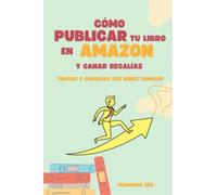 Cómo publicar tu libro en Amazon y ganar regalías: Trucos y consejos que debes conocer