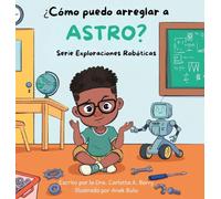 ¿Cómo puedo arreglar a Astro?: Serie Exploraciones Robóticas