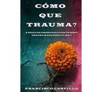Cómo Que Trauma?: A Mexican American Guide To What Trauma Is And What It Isn't