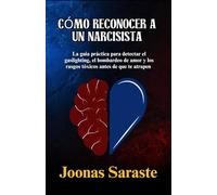 CÓMO RECONOCER A UN NARCISISTA: La guía práctica para detectar el gaslighting, el bombardeo de amor y los rasgos tóxicos antes de que te atrapen