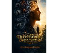 Como Reconstruir Sua Mente e: Criar um Novo Eu