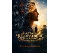 Como Reconstruir Sua Mente e: Criar um Novo Eu