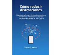 Cómo reducir distracciones: Métodos simples para eliminar interrupciones, recuperar la concentración y trabajar con enfoque profundo en la era digital