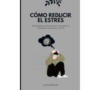 CÓMO REDUCIR EL ESTRÉS: Estrategias prácticas para recuperar tu bienestar emocional y físico