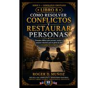 CÓMO RESOLVER CONFLICTOS Y RESTAURAR PERSONAS: Principios biblicos para prevenir, resolver y restaurar relaciones para la gloria de Dios y la unidad de Su iglesia: 8