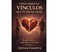 Cómo romper los vínculos que te hacen daño: Personas tóxicas y dependencia emocional: 6