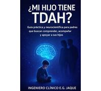 ¿Cómo saber si mi hijo tiene TDAH?: Guía práctica y neurocientífica para padres que buscan comprender, acompañar y apoyar a sus hijos