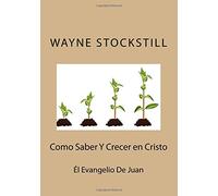 Como Saber, Y Crecer, en Cristo: Él Evangelio De Juan