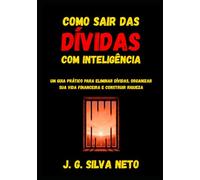 Como sair das dívidas com inteligência: Um guia prático para eliminar dívidas, organizar sua vida financeira e construir riqueza de forma simples e acessível