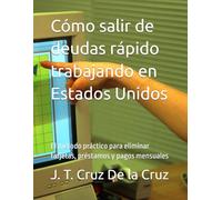 Cómo salir de deudas rápido trabajando en Estados Unidos: El método práctico para eliminar tarjetas, préstamos y pagos mensuales