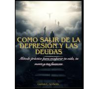 Cómo salir de la depresión y las deudas: Método práctico para recuperar tu vida, tu mente y tus finanzas