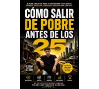 Cómo salir de pobre antes de los 25: El plan simple que nadie te enseñó para ganar dinero, dejar de sobrevivir y empezar a construir una vida real