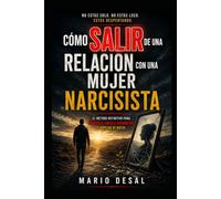 Cómo salir de una relación con una mujer Narcisista: El método definitivo para romper el vínculo traumático y empezar de nuevo