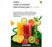 Cómo Sana tu cuerpo por Extracción de jugos: La guía completa con respaldo científico para desintoxicarse, recuperar la energía, reducir la inflamación y favorecer la curación natural mediante jugos