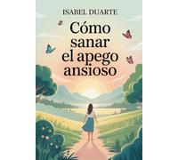 Cómo Sanar el Apego Ansioso