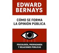 Cómo se forma la opinión pública: Psicología, propaganda y relaciones públicas