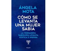 CÓMO SE LEVANTA UNA MUJER SABIA: La verdadera sabiduría levanta, edifica e inspira
