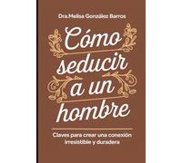 Cómo Seducir a un Hombre: Claves para Crear una Conexión Irresistible y Duradera