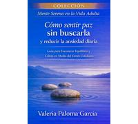 Cómo sentir paz sin buscarla y reducir la ansiedad diaria: Soltar la autoexigencia, aceptar la incertidumbre y vivir con equilibrio emocional sin tenerlo todo resuelto