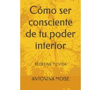 Cómo ser consciente de tu poder interior: REDEFINE TU VIDA