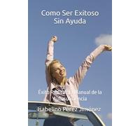 Como Ser Exitoso Sin Ayuda: Éxito Radical: El Manual de la Autosuficiencia