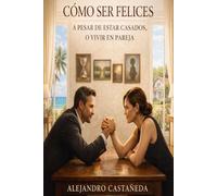 Cómo ser Felices a pesar de estar Casados o, Vivir en Pareja: Edición revisada y complementada.