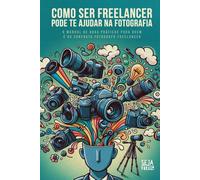 COMO SER FREELANCER PODE TE AJUDAR NA FOTOGRAFIA: O manual de boas práticas para quem é ou contrata fotógrafo freelancer